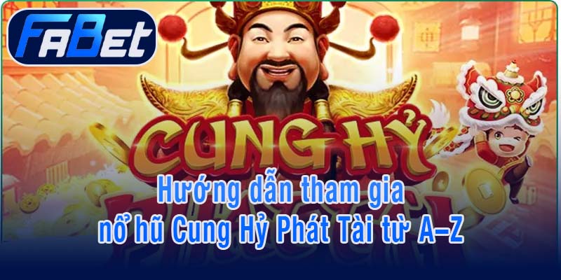 Hướng dẫn tham gia nổ hũ Cung Hỷ Phát Tài từ A–Z
