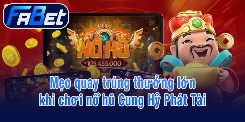 Mẹo quay trúng thưởng lớn khi chơi nổ hũ Cung Hỷ Phát Tài