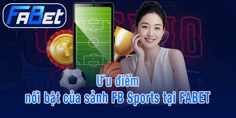 Ưu điểm nổi bật của sảnh FB Sports tại FABET