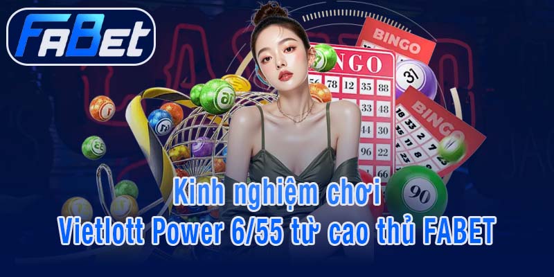 Kinh nghiệm chơi Vietlott Power 6/55 từ cao thủ FABET